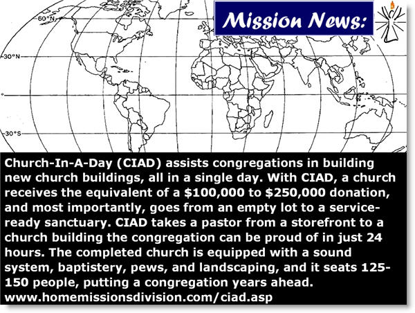 Church-In-A-Day (CIAD) assists congregations in building new church buildings, all in a single day. With CIAD, a church receives the equivalent of a $100,000 to $250,000 donation, and most importantly, goes from an empty lot to a service-ready sanctuary. CIAD takes a pastor from a storefront to a church building the congregation can be proud of in just 24 hours. The completed church is equipped with a sound system, baptistery, pews, and landscaping, and it seats 125-150 people, putting a congregation years ahead. www.homemissionsdivision.com/ciad.asp 